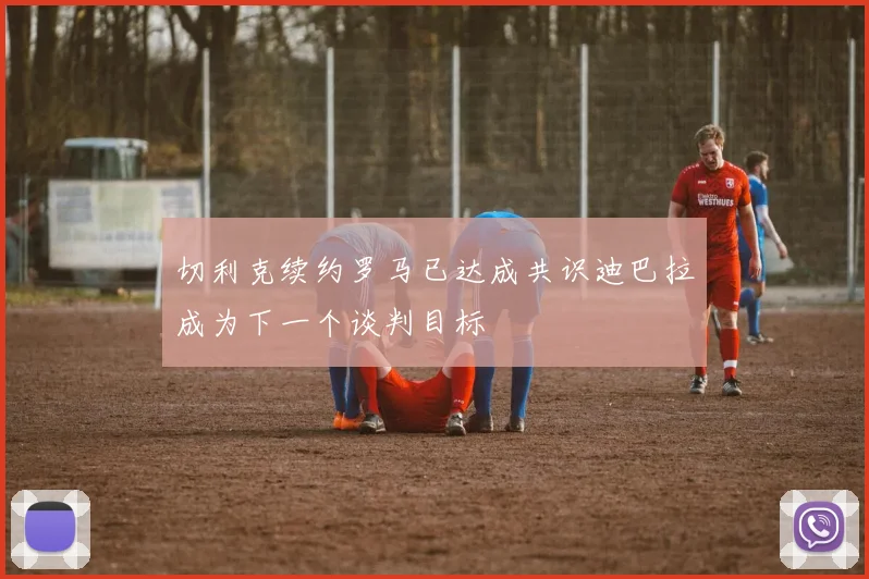 切利克续约罗马已达成共识迪巴拉成为下一个谈判目标